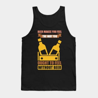 Beer Makes You Feel The Way You Ought To Feel Without Beer T Shirt For Women Men Tank Top